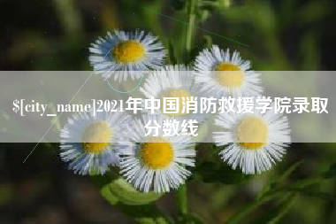 福建2021年中国消防救援学院录取分数线
