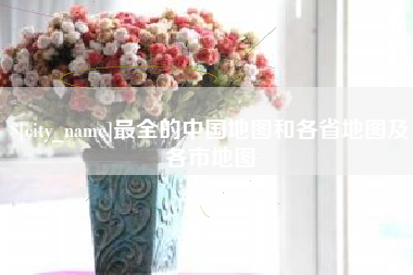 福建最全的中国地图和各省地图及各市地图