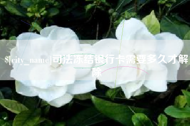 福建司法冻结银行卡需要多久才解除