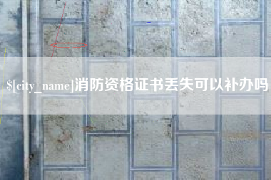 福建消防资格证书丢失可以补办吗
