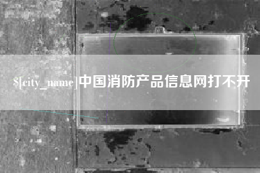 福建中国消防产品信息网打不开