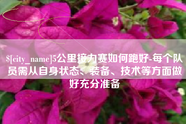 福建5公里接力赛如何跑好-每个队员需从自身状态、装备、技术等方面做好充分准备