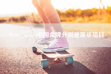 福建中国金牌分别是哪些项目