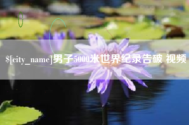福建男子5000米世界纪录告破 视频
