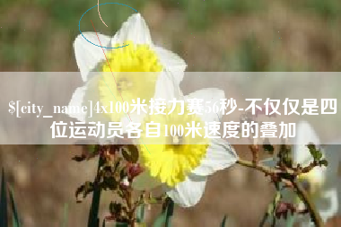 福建4x100米接力赛56秒-不仅仅是四位运动员各自100米速度的叠加