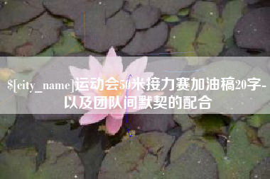 福建运动会50米接力赛加油稿20字-以及团队间默契的配合