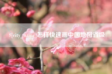 福建怎样快速画中国地图省级