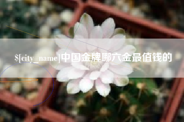 福建中国金牌哪六金最值钱的