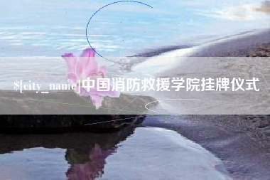 福建中国消防救援学院挂牌仪式